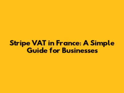 Stripe VAT in France: A Simple Guide for Businesses