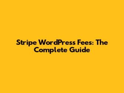 Stripe WordPress Fees: The Complete Guide