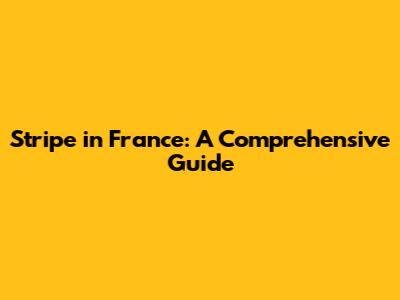 Stripe in France: A Comprehensive Guide