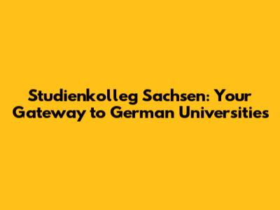 Studienkolleg Sachsen: Your Gateway to German Universities