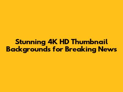Stunning 4K HD Thumbnail Backgrounds for Breaking News