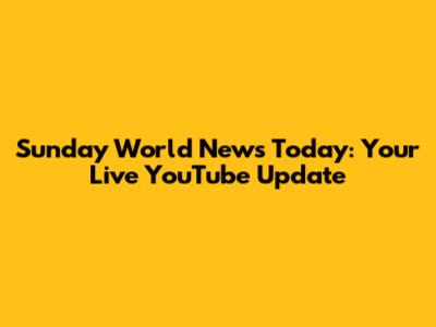 Sunday World News Today: Your Live YouTube Update