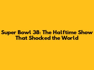 Super Bowl 38: The Halftime Show That Shocked the World