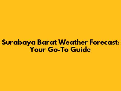 Surabaya Barat Weather Forecast: Your Go-To Guide