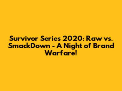 Survivor Series 2020: Raw vs. SmackDown - A Night of Brand Warfare!