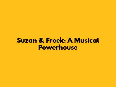 Suzan & Freek: A Musical Powerhouse
