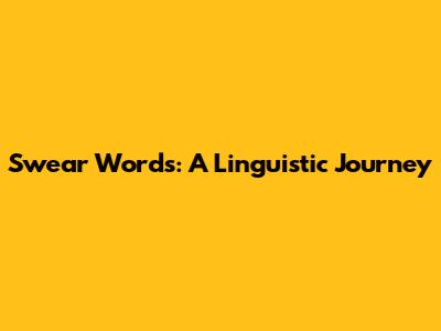 Swear Words: A Linguistic Journey