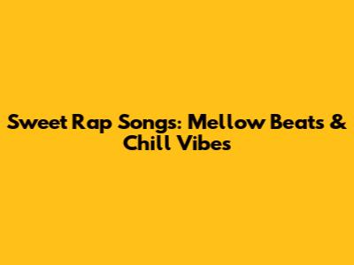 Sweet Rap Songs: Mellow Beats & Chill Vibes
