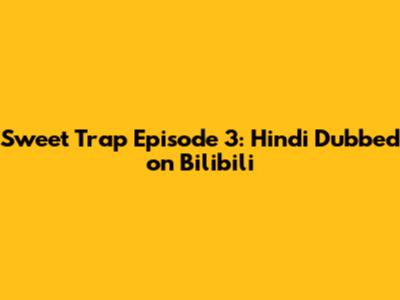Sweet Trap Episode 3: Hindi Dubbed on Bilibili