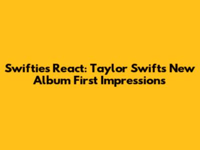 Swifties React: Taylor Swift's New Album First Impressions