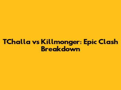 T'Challa vs Killmonger: Epic Clash Breakdown