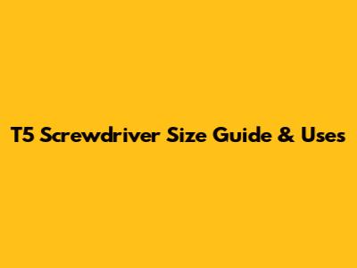 T5 Screwdriver Size Guide & Uses