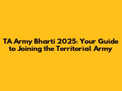 TA Army Bharti 2025: Your Guide to Joining the Territorial Army