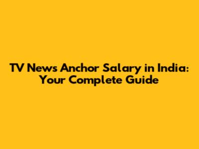 TV News Anchor Salary in India: Your Complete Guide
