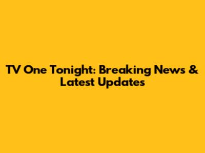 TV One Tonight: Breaking News & Latest Updates