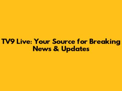 TV9 Live: Your Source for Breaking News & Updates