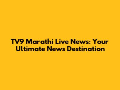 TV9 Marathi Live News: Your Ultimate News Destination