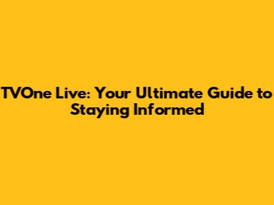 TVOne Live: Your Ultimate Guide to Staying Informed
