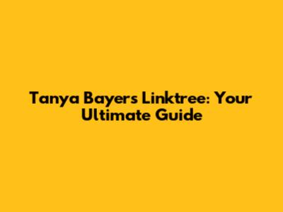 Tanya Bayer's Linktree: Your Ultimate Guide