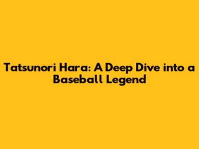 Tatsunori Hara: A Deep Dive into a Baseball Legend