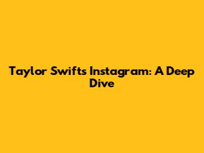 Taylor Swift's Instagram: A Deep Dive