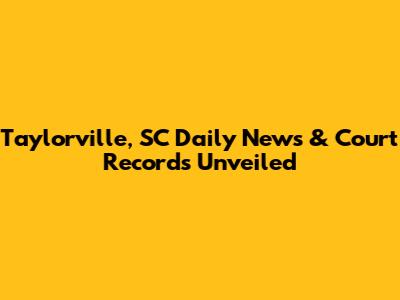 Taylorville, SC Daily News & Court Records Unveiled