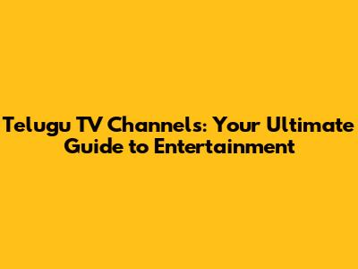 Telugu TV Channels: Your Ultimate Guide to Entertainment