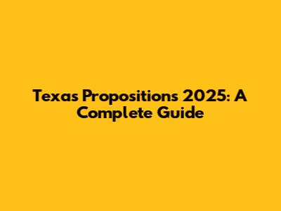 Texas Propositions 2025: A Complete Guide