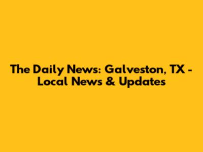 The Daily News: Galveston, TX - Local News & Updates