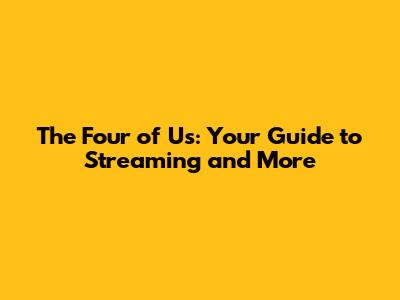 The Four of Us: Your Guide to Streaming and More