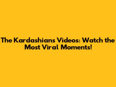 The Kardashians Videos: Watch the Most Viral Moments!