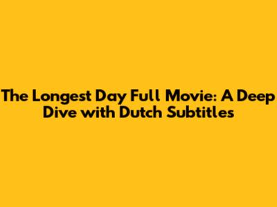 The Longest Day Full Movie: A Deep Dive with Dutch Subtitles