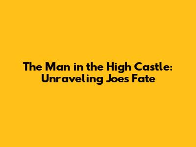 The Man in the High Castle: Unraveling Joe's Fate