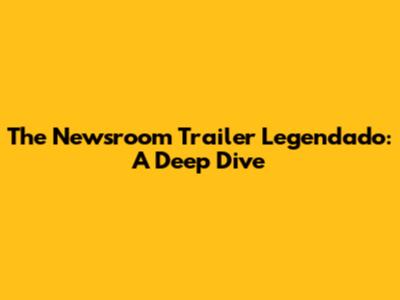 The Newsroom Trailer Legendado: A Deep Dive