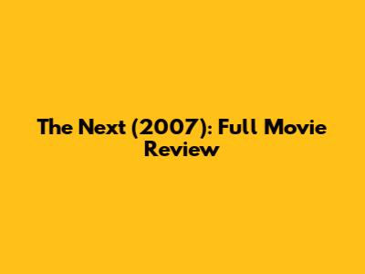 The Next (2007): Full Movie Review