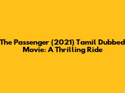 The Passenger (2021) Tamil Dubbed Movie: A Thrilling Ride