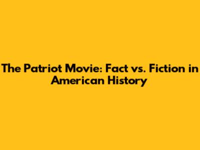 The Patriot Movie: Fact vs. Fiction in American History