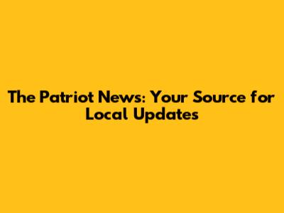 The Patriot News: Your Source for Local Updates