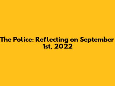 The Police: Reflecting on September 1st, 2022