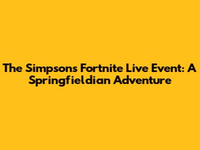 The Simpsons Fortnite Live Event: A Springfieldian Adventure