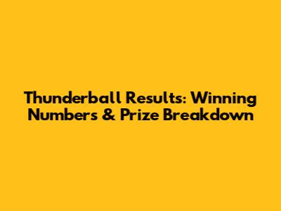 Thunderball Results: Winning Numbers & Prize Breakdown