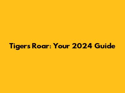 Tiger's Roar: Your 2024 Guide