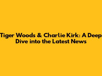 Tiger Woods & Charlie Kirk: A Deep Dive into the Latest News