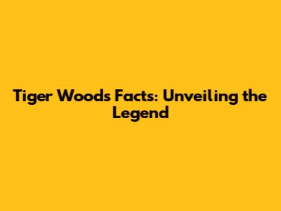 Tiger Woods Facts: Unveiling the Legend
