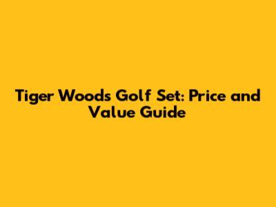 Tiger Woods Golf Set: Price and Value Guide