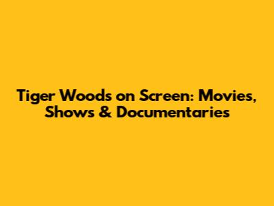 Tiger Woods on Screen: Movies, Shows & Documentaries