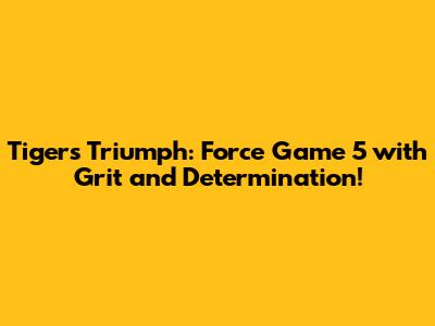 Tigers Triumph: Force Game 5 with Grit and Determination!