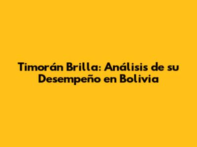 Timorán Brilla: Análisis de su Desempeño en Bolivia