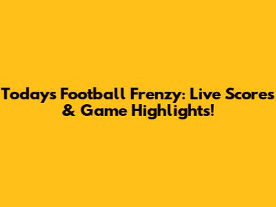Today's Football Frenzy: Live Scores & Game Highlights!