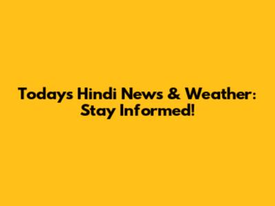 Today's Hindi News & Weather: Stay Informed!